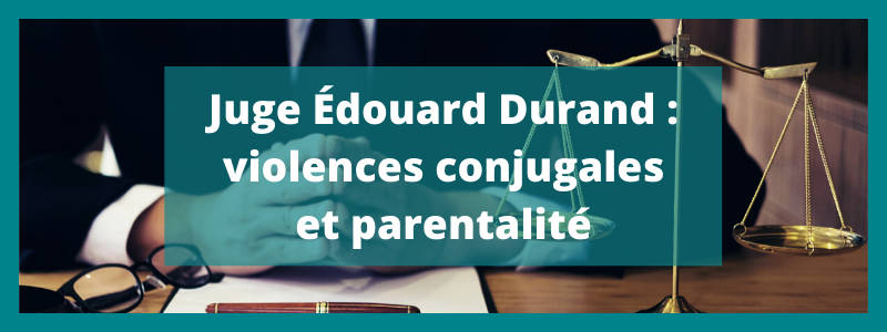 Juge Edouard Durand violences conjugales et parentalité