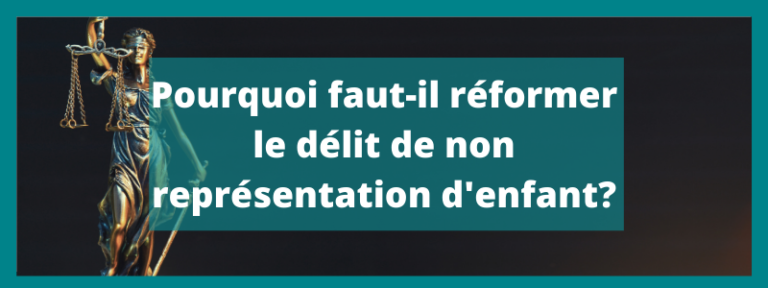 Pourquoi faut-il réformer délit de non représentation d'enfant ?