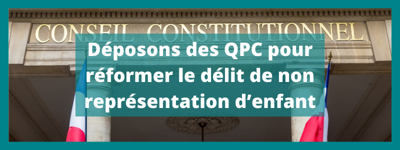 Déposons des QPC pour réformer le délit de non représentation d'enfant