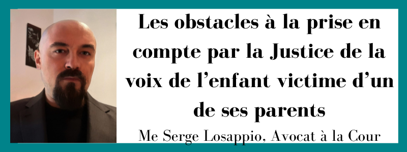 Les obstacles à la prise en compte par la Justice de la voix de l’enfant victime d’un de ses parents serge losappio avocat