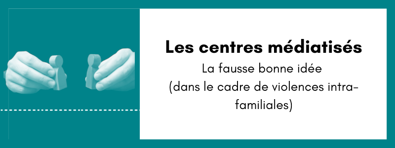 Les centres médiatisés La fausse bonne idée (dans le cadre de violences intra-familiales)