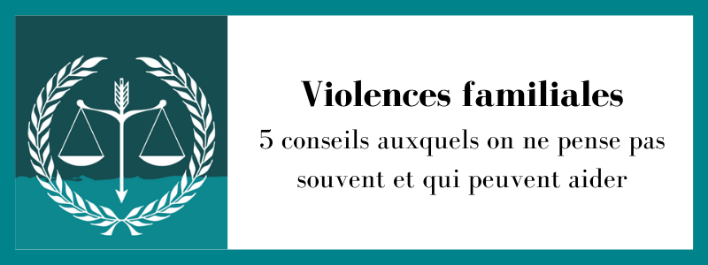 Violences familiales , 5 conseils auxquels on ne pense pas souvent et qui peuvent aider