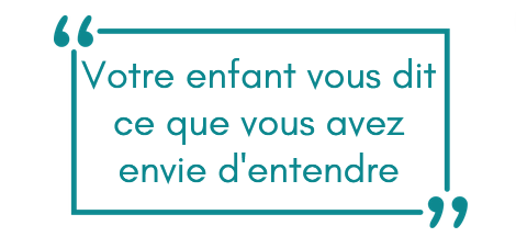 Votre enfant vous dit ce que vous avez envie d'entendre