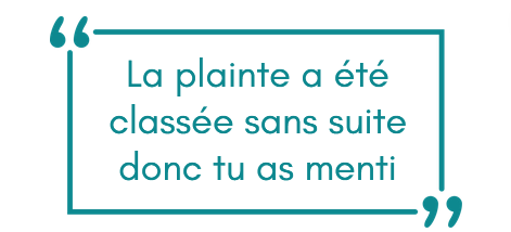 La plainte a été classée sans suite donc tu as menti