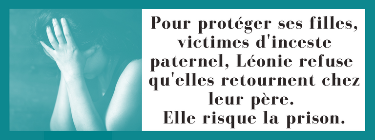 Témoignage NRE Pour protéger ses filles, victimes d'inceste paternel, Léonie refuse qu'elles retournent chez leur père. Elle risque la prison.