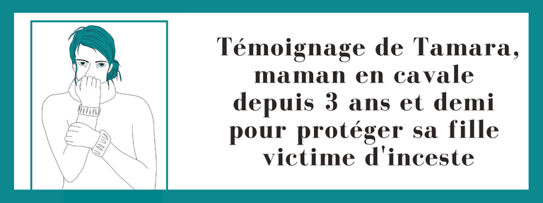 Témoignage de Tamara, maman en cavale depuis 3 ans et demi pour protéger sa fille victime d'inceste