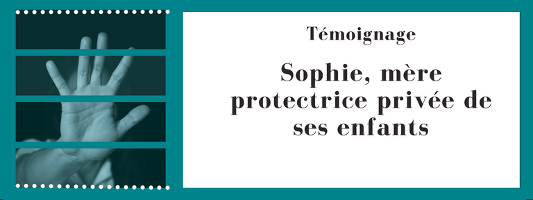 Témoignage Sophie, mère protectrice privée de ses enfants