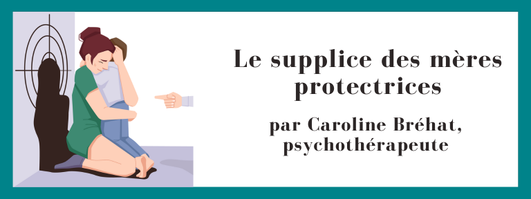 Le supplice des mères protectrices