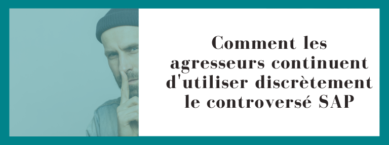 Comment les agresseurs continuent d'utiliser discrètement le controversé SAP