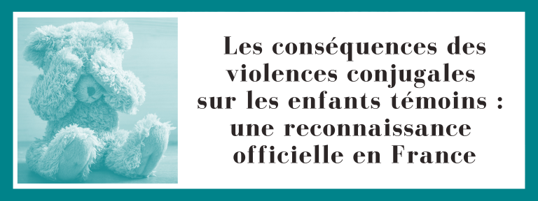 Les conséquences des violences conjugales sur les enfants témoins : une reconnaissance officielle en France