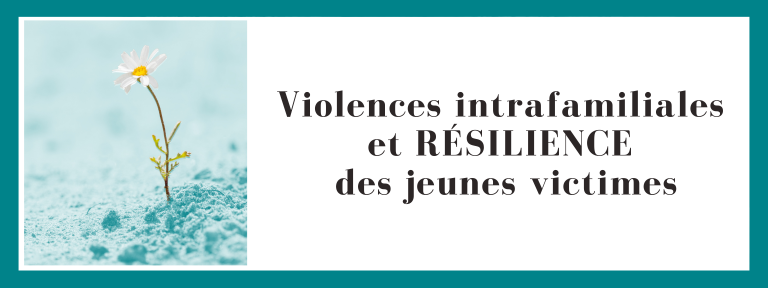 Violences intrafamiliales et RÉSILIENCE des jeunes victimes