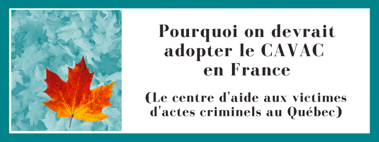 Pourquoi on devrait adopter le CAVAC en France (Le centre d'aide aux victimes d'actes criminels au Québec)