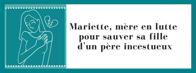 Mariette, mère en lutte pour sauver sa fille d'un père incestueux