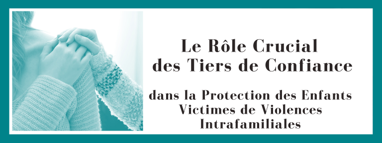 Le Rôle Crucial des Tiers de Confiance dans la Protection des Enfants Victimes de Violences Intrafamiliales