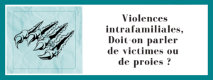 Violences intrafamiliales, Doit-on parler de victimes ou de proies ?