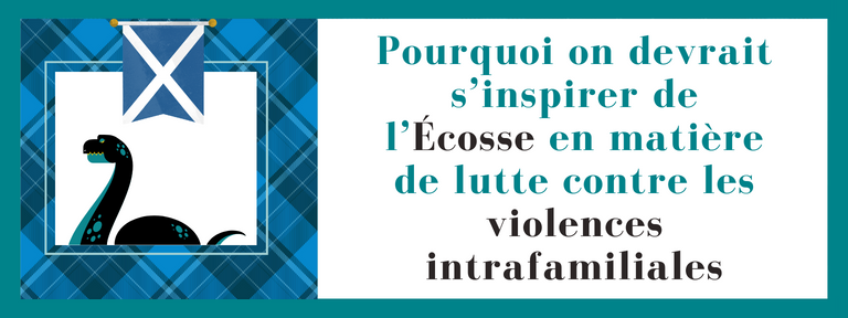 Pourquoi on devrait s’inspirer de l’Écosse en matière de lutte contre les violences intrafamiliales