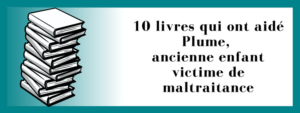10 livres qui ont aidé Plume, ancienne enfant victime de maltraitance