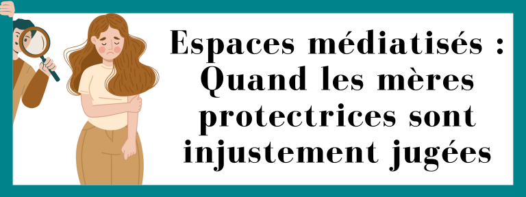 Espaces médiatisés : quand les mères protectrices sont injustement jugées