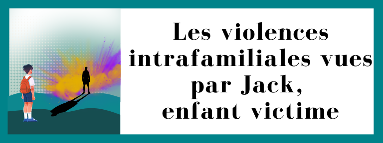 Les violences intrafamiliales vues par Jack, enfant victime