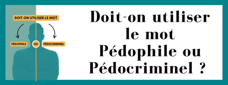 Doit-on utiliser le mot Pédophile ou Pédocriminel ?