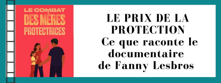 LE PRIX DE LA PROTECTION Ce que raconte le documentaire de Fanny Lesbros « Le combat des mères protectrices »