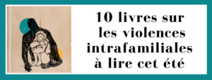 10 livres sur les violences intrafamiliales à lire cet été